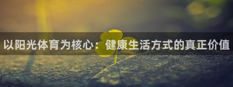 必一运动官网入口：以阳光体育为核心：健康生活方式的真正价值